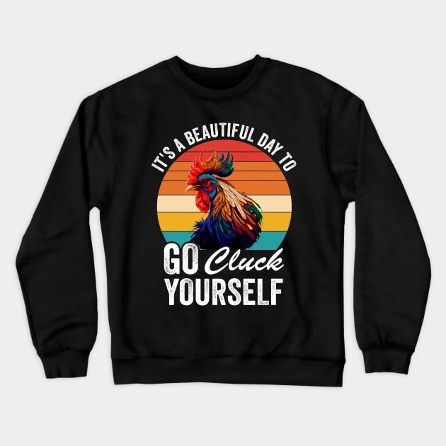 It's A Beautiful Day To Go Cluck Yourself Crewneck Sweatshirt by CikoChalk